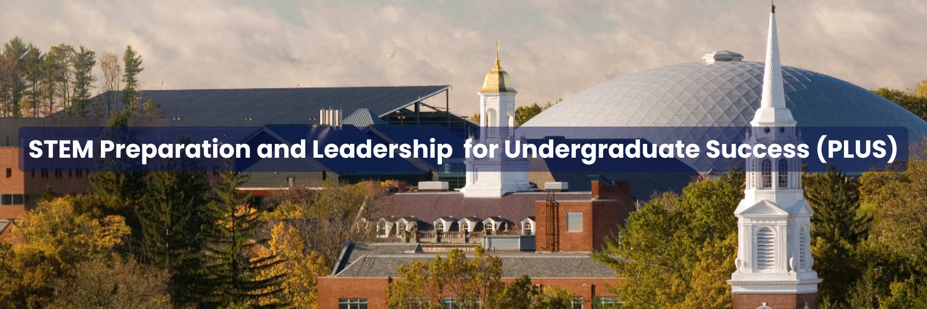 View of buildings, including Gampel Pavilion, on UConn/s Storrs Campus with STEM Preparation and Leadership for Undergraduate Success (PLUS) written over image